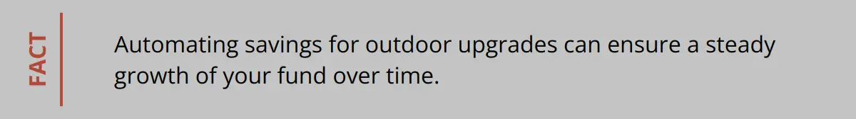 Fact - Automating Savings For Outdoor Upgrades Can Ensure A Steady Growth Of Your Fund Over Time.