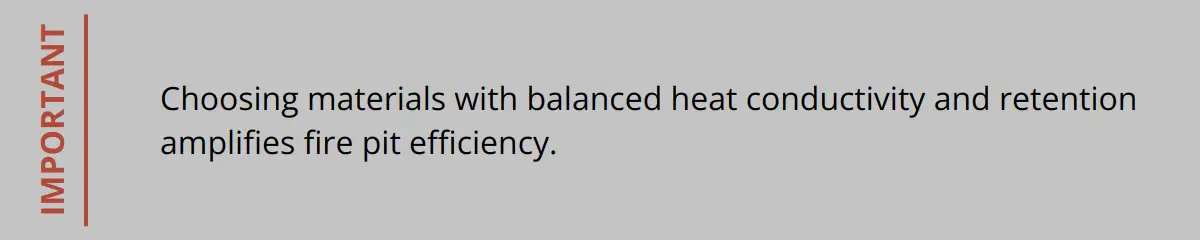 Important - Choosing Materials With Balanced Heat Conductivity And Retention Amplifies Fire Pit Efficiency.