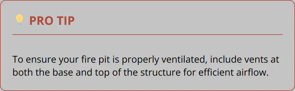 Pro Tip - To Ensure Your Fire Pit Is Properly Ventilated, Include Vents At Both The Base And Top Of The Structure For Efficient Airflow.