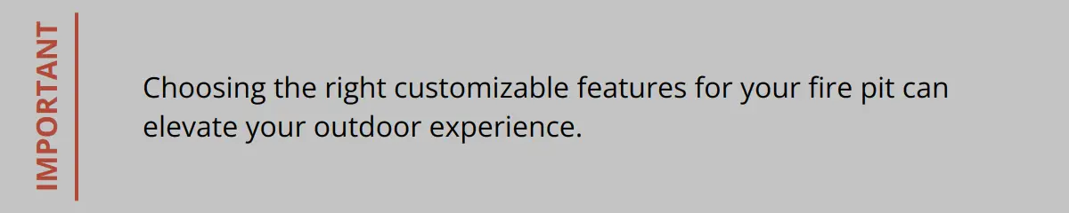 Important - Choosing The Right Customizable Features For Your Fire Pit Can Elevate Your Outdoor Experience.