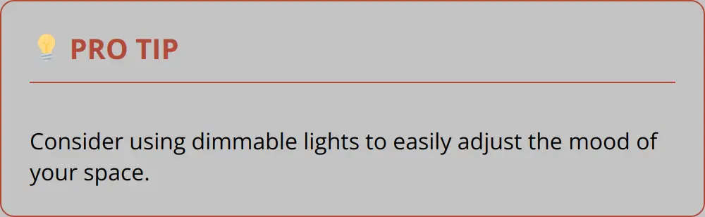 Pro Tip - Consider Using Dimmable Lights To Easily Adjust The Mood Of Your Space.