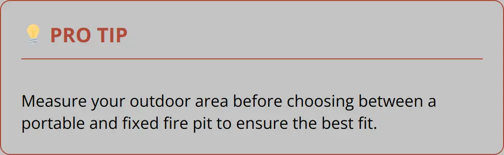 Pro Tip - Measure Your Outdoor Area Before Choosing Between A Portable And Fixed Fire Pit To Ensure The Best Fit.