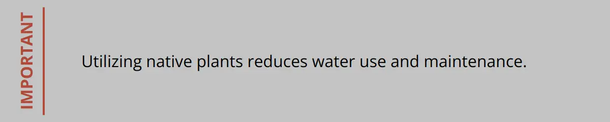 Important - Utilizing Native Plants Reduces Water Use And Maintenance.
