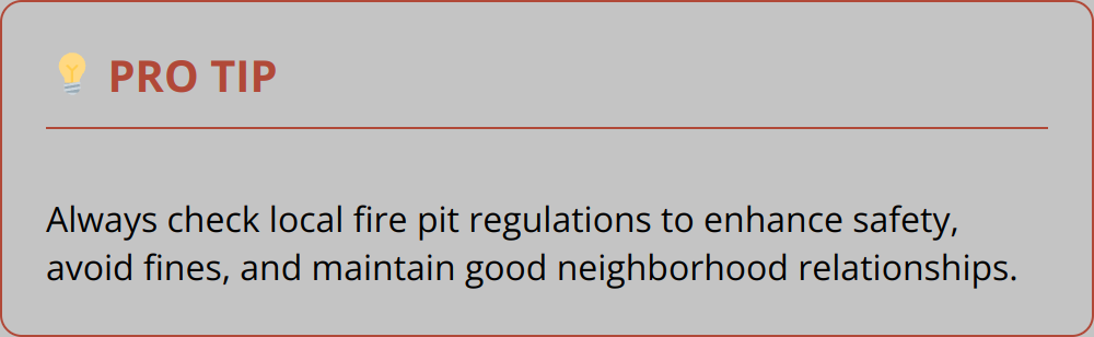 Pro Tip - Always check local fire pit regulations to enhance safety, avoid fines, and maintain good neighborhood relationships.